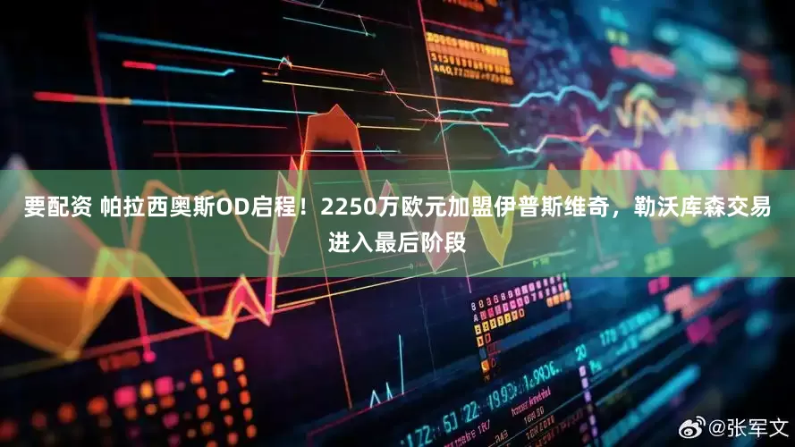 要配资 帕拉西奥斯OD启程！2250万欧元加盟伊普斯维奇，勒沃库森交易进入最后阶段