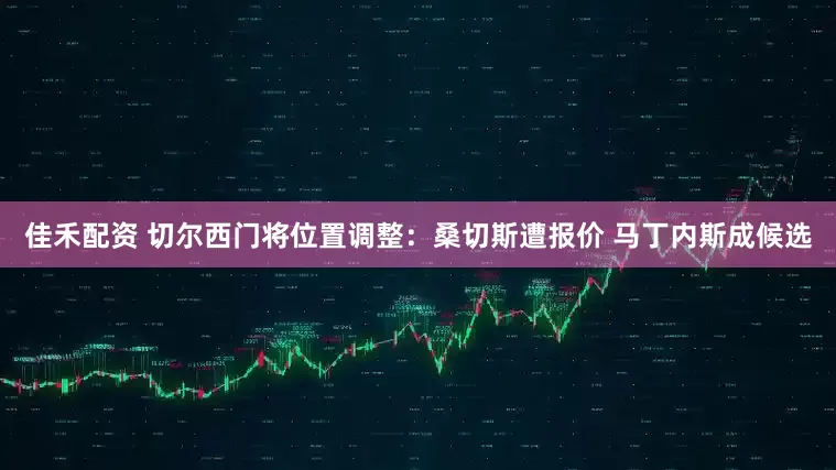 佳禾配资 切尔西门将位置调整：桑切斯遭报价 马丁内斯成候选